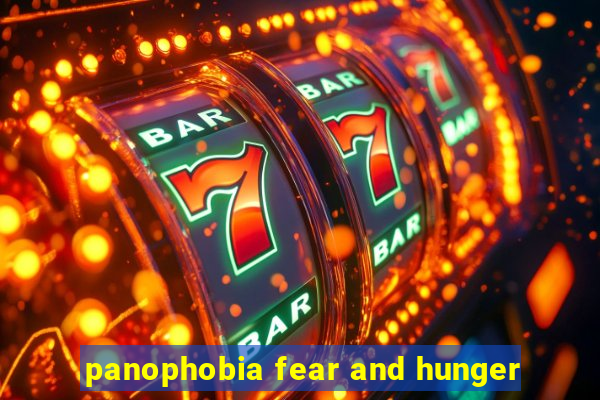 panophobia fear and hunger